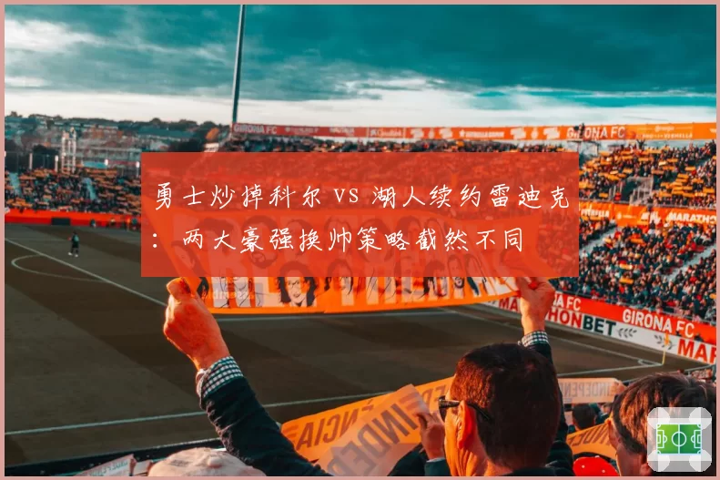 勇士炒掉科尔 vs 湖人续约雷迪克:两大豪强换帅策略截然不同